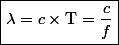\boxed{\lambda = c \times \text{T} = \dfrac{c}{f}}